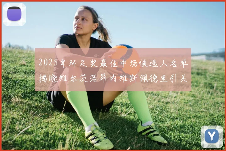 2025年环足奖最佳中场候选人名单揭晓维尔茨若昂内维斯佩德里引关注